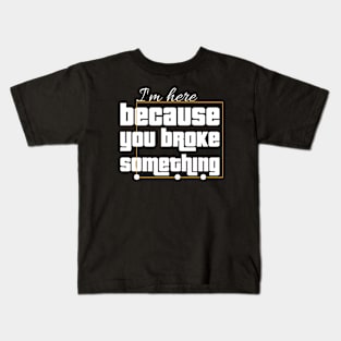 I'm here because you broke Something Kids T-Shirt